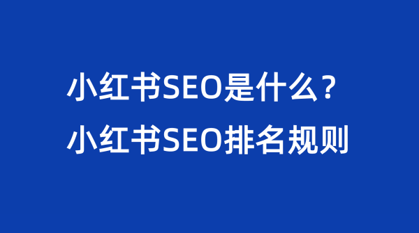 小红书SEO是什么？小红书SEO排名规则